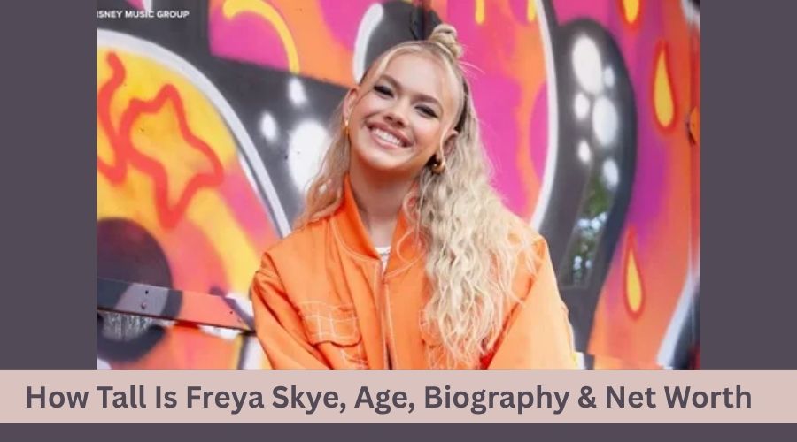 How Tall Is Freya Skye, Age, Biography & Net Worth