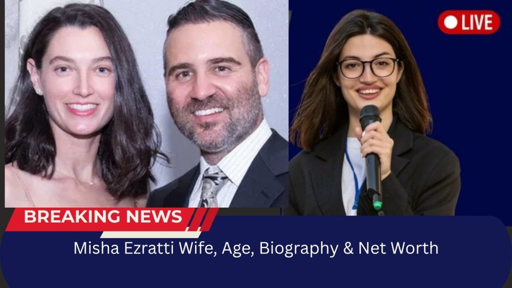 Misha Ezratti Wife, Age, Biography & Net Worth